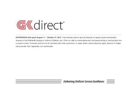 OUTERWEAR offer good August 11 – October 31, 2014. Free shipping valid on ground shipping on regular priced merchandise featured in the GKdirect® catalogs or online at GKdirect.com. Offer not valid on merchandise with