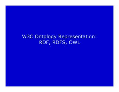 W3C Ontology Representation: RDF, RDFS, OWL Outline • •