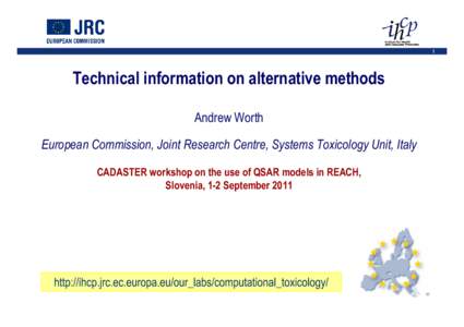 1  Technical information on alternative methods Andrew Worth European Commission, Joint Research Centre, Systems Toxicology Unit, Italy CADASTER workshop on the use of QSAR models in REACH,