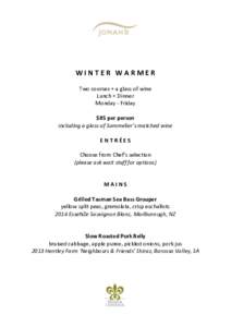 WINTER WARMER Two courses + a glass of wine Lunch + Dinner Monday - Friday $85 per person including a glass of Sommelier’s matched wine