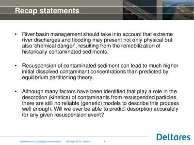 Recap statements • River basin management should take into account that extreme river discharges and flooding may present not only physical but also ‘chemical danger’, resulting from the remobilization of historica