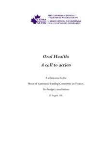 Oral Health: A call to action A submission to the House of Commons Standing Committee on Finance, Pre-budget consultations 12 August 2011