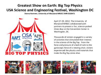 Greatest Show on Earth: Big Top Physics USA Science and Engineering Festival, Washington DC Donna Hammer, University of Maryland MRSEC DMR[removed]April 27-29, 2012: The University of Maryland MRSEC collaborated with