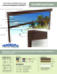 Ideal for: Garages, Large Windows, Porches, Lanais, Balconies or any opening up to 24´ wide and 13´ tall Extra Wide Format Screens  Each Panorama™ retractable screen is custom-made to the customer’s specifications 