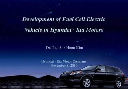 Development of Fuel Cell Electric Vehicle in Hyundai ·Kia Motors Dr.-Ing. Sae Hoon Kim Hyundai  Kia Motor Company November 8, 2010