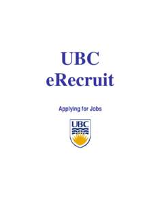 UBC eRecruit Applying for Jobs Apply for a Job Opening Internal applicants and former employees can view job postings and apply for jobs via UBC’s Faculty and Staff Self Service application at www.my.ubc.ca or