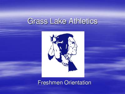 Grass Lake Athletics  Freshmen Orientation Sports offered  Fall - Football, Volleyball, Cross Country,