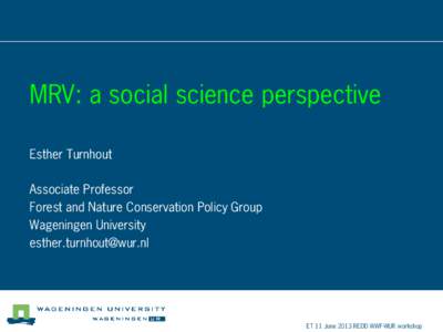 MRV: a social science perspective Esther Turnhout Associate Professor Forest and Nature Conservation Policy Group Wageningen University [removed]