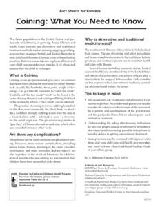 Fact Sheets for Families  Coining: What You Need to Know The Asian population in the United States, and particularly in California, is growing. Many Chinese and South Asian families use alternative and traditional treatm