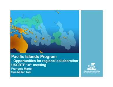 Pacific Islands Program - Opportunities for regional collaboration USCRTF 18th meeting François Martel Sue Miller Taei