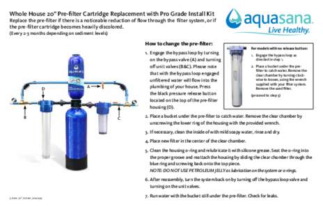 Whole House 20” Pre-filter Cartridge Replacement with Pro Grade Install Kit  Replace the pre-filter if there is a noticeable reduction of flow through the filter system, or if the pre-filter cartridge becomes heavily d