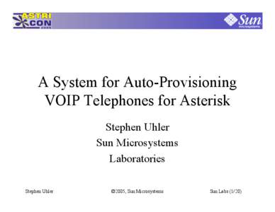 A System for Auto-Provisioning VOIP Telephones for Asterisk Stephen Uhler Sun Microsystems Laboratories Stephen Uhler