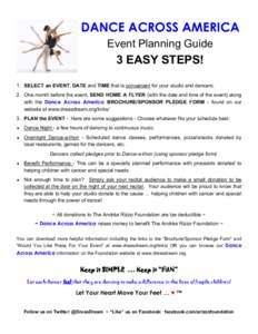 DANCE ACROSS AMERICA Event Planning Guide 3 EASY STEPS! 1. SELECT an EVENT, DATE and TIME that is convenient for your studio and dancers. 2. One month before the event, SEND HOME A FLYER (with the date and time of the ev