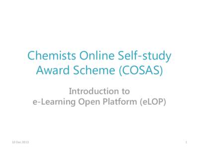 Chemists Online Self-study Award Scheme (COSAS) Introduction to e-Learning Open Platform (eLOP)  10 Dec 2013