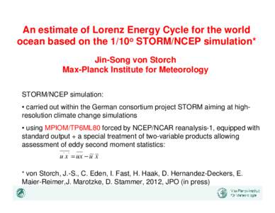 An estimate of Lorenz Energy Cycle for the world ocean based on the 1/10o STORM/NCEP simulation* Jin-Song von Storch Max-Planck Institute for Meteorology STORM/NCEP simulation: • carried out within the German consortiu