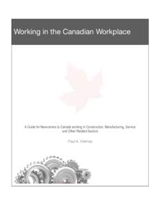 Working in the Canadian Workplace  A Guide for Newcomers to Canada working in Construction, Manufacturing, Service and Other Related Sectors Paul A. Holmes