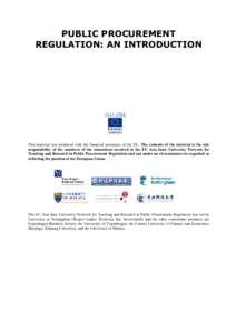 PUBLIC PROCUREMENT REGULATION: AN INTRODUCTION This material was produced with the financial assistance of the EU. The contents of the material is the sole responsibility of the members of the consortium involved in the 