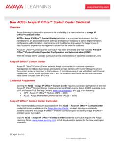 New ACSS - Avaya IP Office™ Contact Center Credential Overview Avaya Learning is pleased to announce the availability of a new credential for Avaya IP Office™ Contact Center. ACSS - Avaya IP Office™ Contact Center 