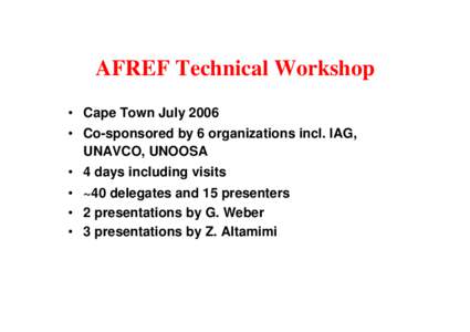 AFREF Technical Workshop • Cape Town July 2006 • Co-sponsored by 6 organizations incl. IAG, UNAVCO, UNOOSA • 4 days including visits • ~40 delegates and 15 presenters