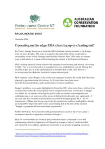 BACKGROUND BRIEF December 2014 Operating on the edge: ERA cleaning up or clearing out? Rio Tinto’s Energy Resources of Australia (ERA) has been mining uranium at the Ranger mine for three decades. The mine is located o