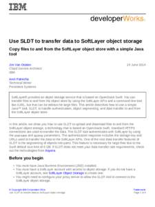 Use SLDT to transfer data to SoftLayer object storage Copy files to and from the SoftLayer object store with a simple Java tool Jim Van Oosten Cloud Service Architect IBM