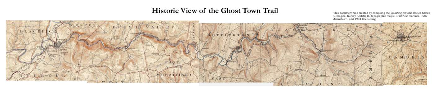 Historic View of the Ghost Town Trail  This document was created by compiling the following historic United States Geological Survey (USGS) 15’ topographic maps: 1922 New Florence, 1907 Johnstown, and 1904 Ebensburg.