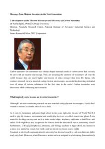 Messages from Modern Inventors to the Next Generation 7. Development of the Electron Microscope and Discovery of Carbon Nanotubes Dr. Sumio Iijima, Professor, Meijo University Director, Nanotube Research Center, National