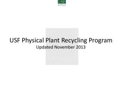USF Physical Plant Recycling Program Updated November 2013 Beginnings • Program initiated in 1990 • Physical Plant’s program is limited to Tampa campus