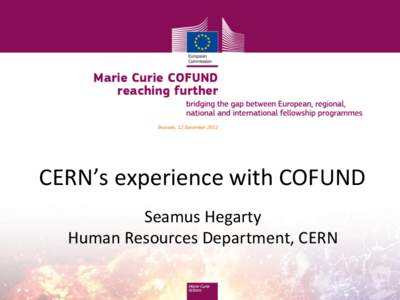 CERN’s	
  experience	
  with	
  COFUND	
   Seamus	
  Hegarty	
   Human	
  Resources	
  Department,	
  CERN	
   Keeping	
  it	
  simple	
   •  The	
  CERN	
  Fellowship	
  Programme	
  