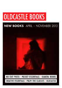 OLDCASTLE BOOKS NEW BOOKS APRIL - NOVEMBER 2013 NO EXIT PRESS | POCKET ESSENTIALS | KAMERA BOOKS CREATIVE ESSENTIALS | PULP! THE CLASSICS | OLDCASTLE