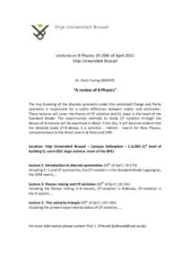    	
     Lectures	
  on	
  B	
  Physics	
  19-­‐20th	
  of	
  April	
  2011	
   Vrije	
  Universiteit	
  Brussel	
  