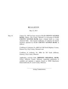 BULLETIN May 22, 2015 May 18 Charter Nohas been issued to CLAY COUNTY SAVINGS BANK, Liberty, Clay County, Missouri, in conversion of CLAY