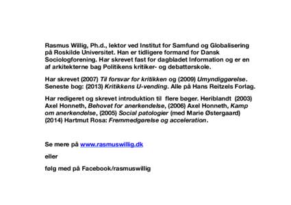 Rasmus Willig, Ph.d., lektor ved Institut for Samfund og Globalisering på Roskilde Universitet. Han er tidligere formand for Dansk Sociologforening. Har skrevet fast for dagbladet Information og er en af arkitekterne ba