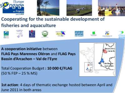 Cooperating for the sustainable development of fisheries and aquaculture A cooperation initiative between FLAG Pays Marennes Oléron and FLAG Pays Bassin d’Arcachon – Val de l’Eyre