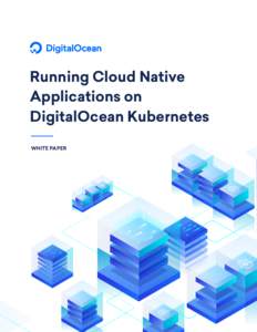 Running Cloud Native Applications on DigitalOcean Kubernetes WHITE PAPER  Simplicity at Scale