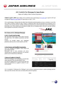 JAL Unveils Its New Homepage for Japan Region ~ Improved Usability to Meet Customer Expectations ~ TOKYO April 17, 2015: Japan Airlines (JAL) unveiled its newly main homepage (www.jal.co.jp) on April 16, 2015 and its Eng