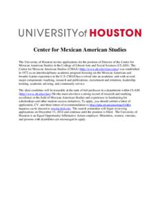 Center for Mexican American Studies The University of Houston invites applications for the position of Director of the Center for Mexican American Studies in the College of Liberal Arts and Social Sciences (CLASS). The C