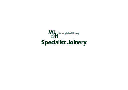 Specialist Joinery  Introduction Specialist Joinery, a Division of McLaughlin & Harvey Ltd, combines the traditional skills of the craftsman