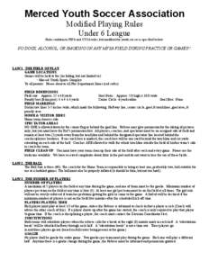 Merced Youth Soccer Association Modified Playing Rules Under 6 League Rules conform to FIFA and CYSA rules, but modified for youth soccer as specified below:  O DOGS, ALCOHOL, OR SMOKIG O AY MYSA FIELD DURIG PRACTIC