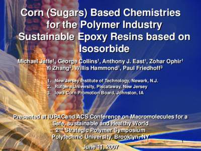 Corn (Sugars) Based Chemistries for the Polymer Industry Sustainable Epoxy Resins based on Isosorbide Michael Jaffe1, George Collins1, Anthony J. East1, Zohar Ophir1 Yi Zhang2, Willis Hammond1, Paul Friedhoff3