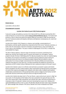   Media	
  Release	
  	
   Launceston,	
  28	
  June	
  2012	
   FOR	
  IMMEDIATE	
  RELEASE	
   Junction	
  Arts	
  Festival	
  Launch	
  2012	
  Festival	
  program	
  