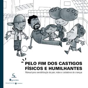 Pelo fim dos castigos físicos e humilhantes Manual para sensibilização de pais, mães e cuidadores de crianças Pelo fim dos castigos físicos e humilhantes