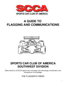 A GUIDE TO FLAGGING AND COMMUNICATIONS SPORTS CAR CLUB OF AMERICA SOUTHWEST DIVISION Many thanks to all SCCA regions that, knowingly and unknowingly contributed to this
