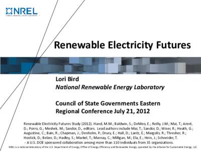 Renewable Electricity Futures Lori Bird National Renewable Energy Laboratory Council of State Governments Eastern Regional Conference July 21, 2012 Renewable Electricity Futures Study[removed]Hand, M.M.; Baldwin, S.; DeM