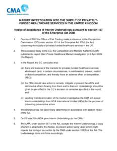 MARKET INVESTIGATION INTO THE SUPPLY OF PRIVATELYFUNDED HEALTHCARE SERVICES IN THE UNITED KINGDOM Notice of acceptance of Interim Undertakings pursuant to section 157 of the Enterprise Act[removed]On 4 April 2012 the Of