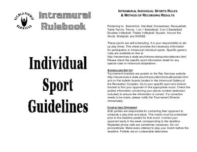 INTRAMURAL INDIVIDUAL SPORTS RULES & METHOD OF RECORDING RESULTS Pertaining to: Badminton, Handball, Horseshoes, Racquetball, Table Tennis, Tennis, 1-on-1 Basketball, 3-on-3 Basketball, Doubles Volleyball, Triples Volley