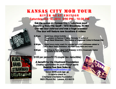 KANSAS CITY MOB TOUR RIVER QUAY EDITION Saturday, Oct 18, 2014 5:30 PM – 10:30 PM Get the scoop on Kansas City’s notorious past! Departing from The Quaff[removed]Broadway, KCMO Our last tour sold-out and was a huge su