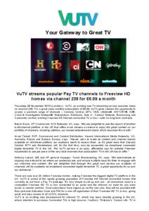 Your Gateway to Great TV  VuTV streams popular Pay TV channels to Freeview HD homes via channel 238 for £6.99 a month Thursday 28 November[removed]London) - VuTV, an exciting new TV streaming service launches today on cha