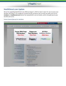 HealthSmart.com Update We will be upgrading HealthSmart.com effective August 3, 2014 to make it easier for you to access your benefits information. This change will remove the pop-up banner you currently see when you cli