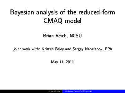 Bayesian analysis of the reduced-form CMAQ model Brian Reich, NCSU Joint work with: Kristen Foley and Sergey Napelenok, EPA May 11, 2011